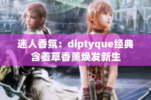 迷人香氛：diptyque经典含羞草香薰焕发新生