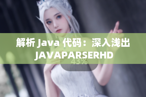 解析 Java 代码：深入浅出 JAVAPARSERHD