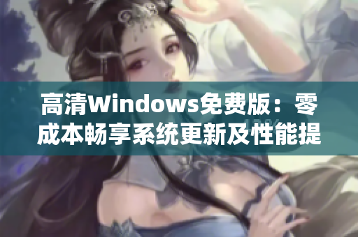 高清Windows免费版：零成本畅享系统更新及性能提升