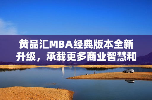 黄品汇MBA经典版本全新升级，承载更多商业智慧和管理技能