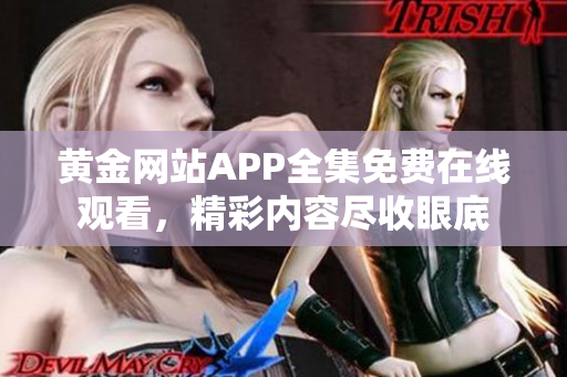 黄金网站APP全集免费在线观看，精彩内容尽收眼底