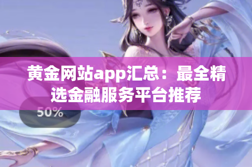 黄金网站app汇总：最全精选金融服务平台推荐