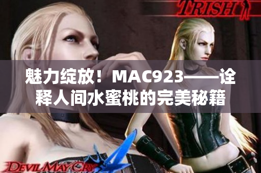 魅力绽放！MAC923——诠释人间水蜜桃的完美秘籍