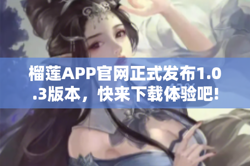 榴莲APP官网正式发布1.0.3版本，快来下载体验吧!