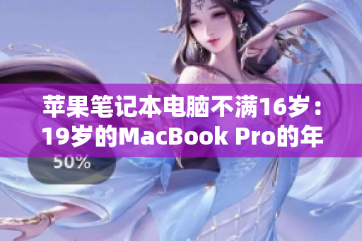 苹果笔记本电脑不满16岁：19岁的MacBook Pro的年龄揭秘