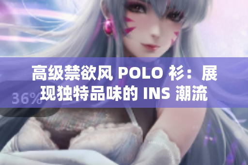 高级禁欲风 POLO 衫：展现独特品味的 INS 潮流