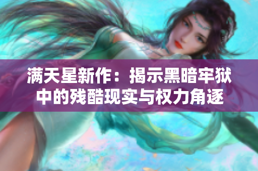 满天星新作：揭示黑暗牢狱中的残酷现实与权力角逐