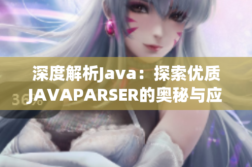 深度解析Java：探索优质JAVAPARSER的奥秘与应用技巧