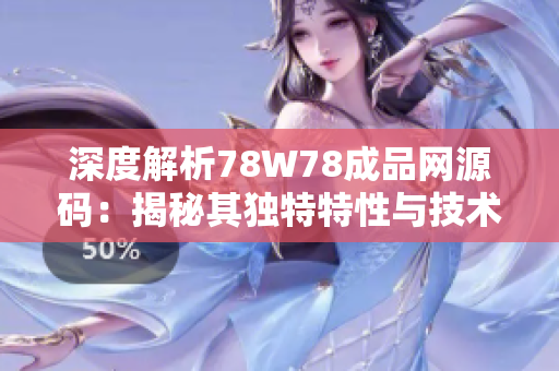 深度解析78W78成品网源码：揭秘其独特特性与技术亮点