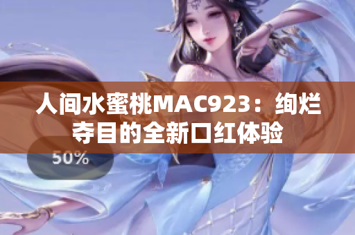 人间水蜜桃MAC923：绚烂夺目的全新口红体验