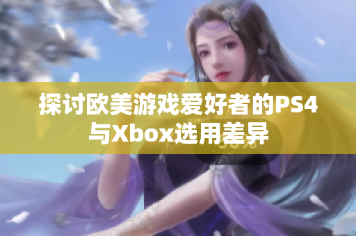 探讨欧美游戏爱好者的PS4与Xbox选用差异