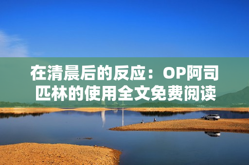 在清晨后的反应：OP阿司匹林的使用全文免费阅读