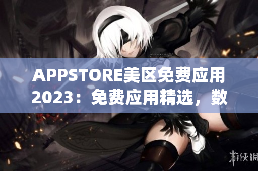 APPSTORE美区免费应用2023：免费应用精选，数百款App等你来体验