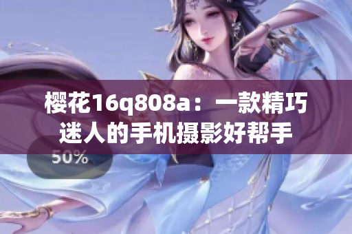 樱花16q808a：一款精巧迷人的手机摄影好帮手