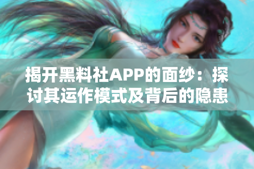 揭开黑料社APP的面纱：探讨其运作模式及背后的隐患