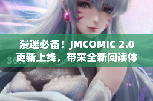 漫迷必备！JMCOMIC 2.0更新上线，带来全新阅读体验