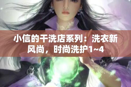 小信的干洗店系列：洗衣新风尚，时尚洗护1~4