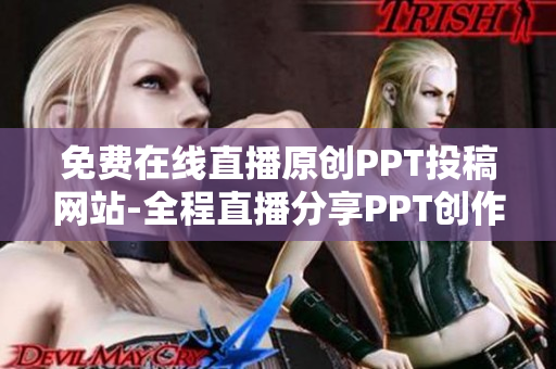 免费在线直播原创PPT投稿网站-全程直播分享PPT创作心得