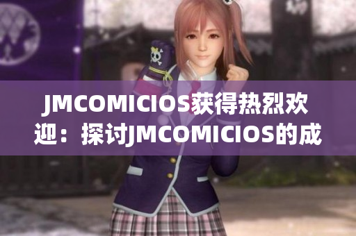 JMCOMICIOS获得热烈欢迎：探讨JMCOMICIOS的成功原因