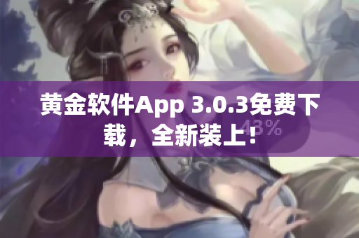 黄金软件App 3.0.3免费下载，全新装上！