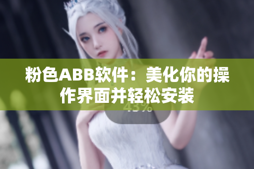 粉色ABB软件：美化你的操作界面并轻松安装