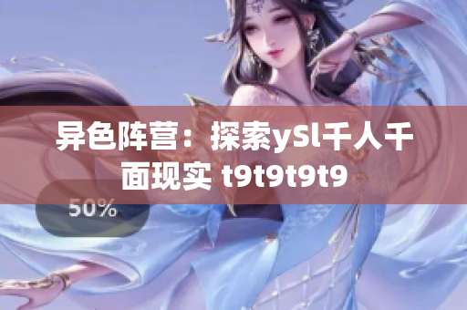 异色阵营：探索ySl千人千面现实 t9t9t9t9