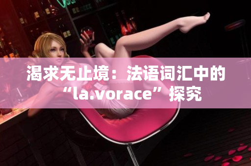 渴求无止境：法语词汇中的“la.vorace”探究