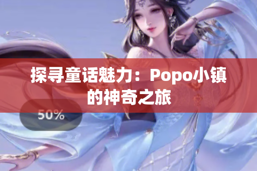 探寻童话魅力：Popo小镇的神奇之旅