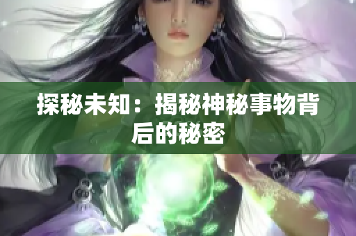 探秘未知：揭秘神秘事物背后的秘密