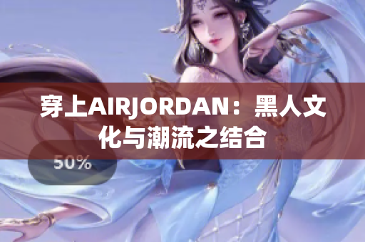 穿上AIRJORDAN：黑人文化与潮流之结合