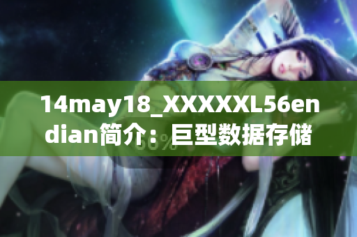 14may18_XXXXXL56endian简介：巨型数据存储平台的终极指南