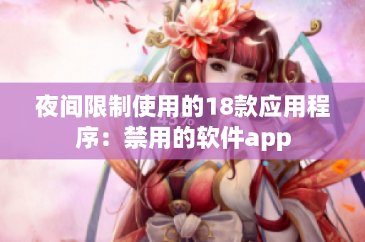 夜间限制使用的18款应用程序：禁用的软件app