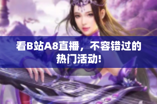 看B站A8直播，不容错过的热门活动!