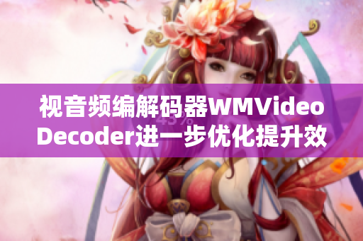 视音频编解码器WMVideoDecoder进一步优化提升效率