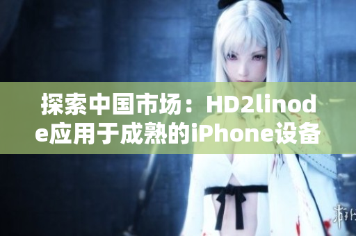 探索中国市场：HD2linode应用于成熟的iPhone设备