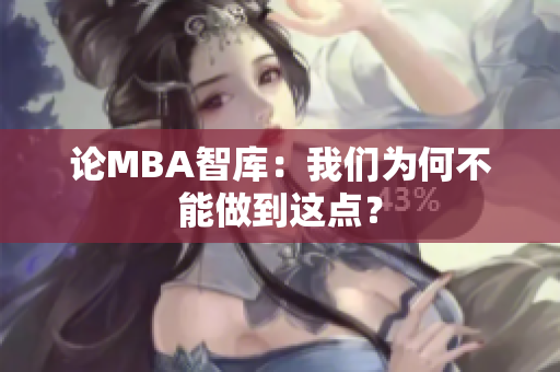 论MBA智库：我们为何不能做到这点？