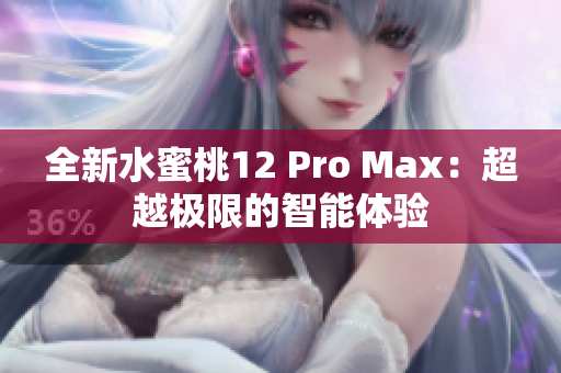 全新水蜜桃12 Pro Max：超越极限的智能体验