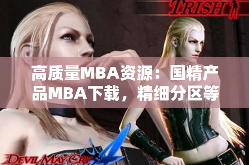 高质量MBA资源：国精产品MBA下载，精细分区等你探索