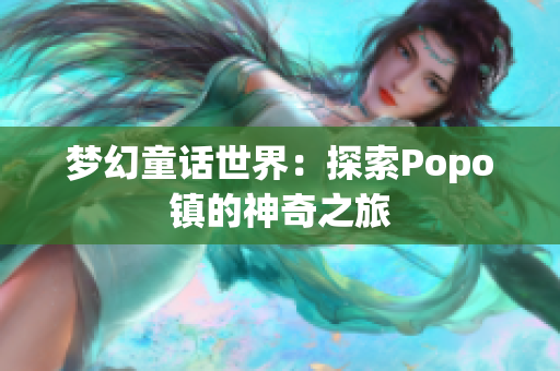 梦幻童话世界：探索Popo镇的神奇之旅