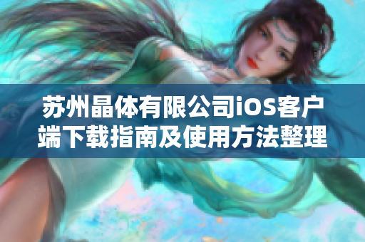 苏州晶体有限公司iOS客户端下载指南及使用方法整理