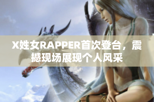 X姓女RAPPER首次登台，震撼现场展现个人风采