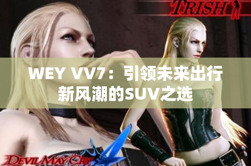 WEY VV7：引领未来出行新风潮的SUV之选