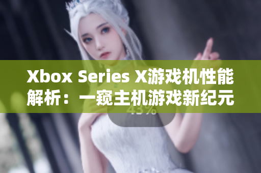 Xbox Series X游戏机性能解析：一窥主机游戏新纪元