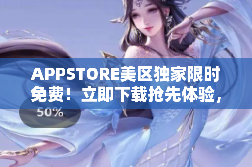 APPSTORE美区独家限时免费！立即下载抢先体验，百款热门应用等你来！