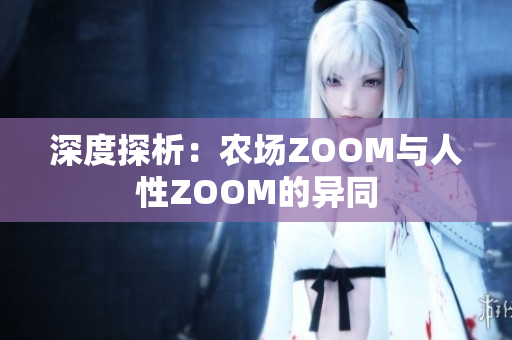 深度探析：农场ZOOM与人性ZOOM的异同