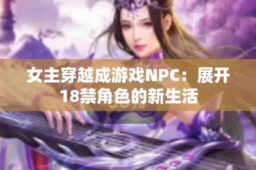 女主穿越成游戏NPC：展开18禁角色的新生活