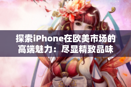 探索iPhone在欧美市场的高端魅力：尽显精致品味