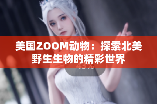 美国ZOOM动物：探索北美野生生物的精彩世界