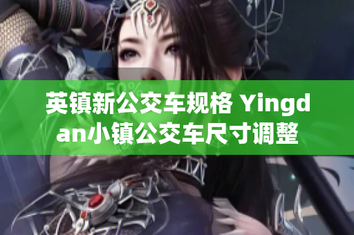 英镇新公交车规格 Yingdan小镇公交车尺寸调整