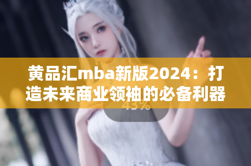 黄品汇mba新版2024：打造未来商业领袖的必备利器